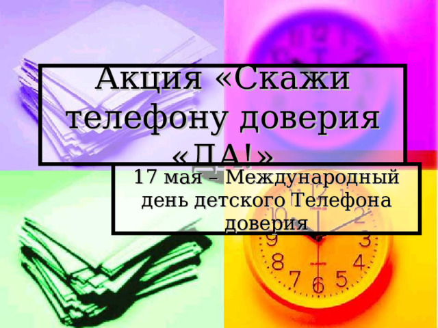 Акция «Скажи телефону доверия «ДА!» 17 мая – Международный день детского Телефона доверия 