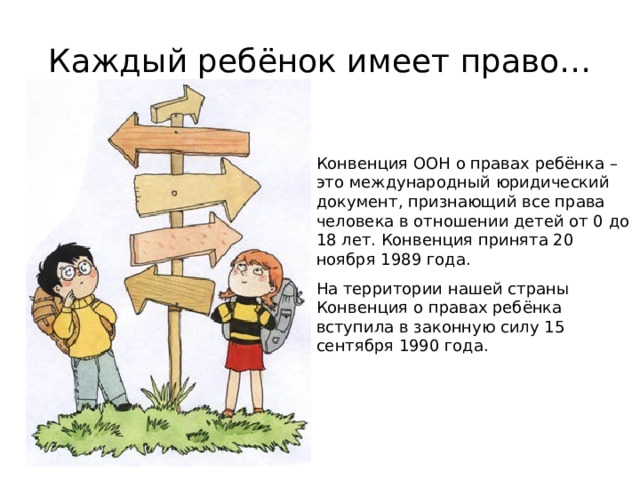 Каждый ребёнок имеет право… Конвенция ООН о правах ребёнка Конвенция о правах ребёнка вступила в законную силу 15 сентября 1990 года. 