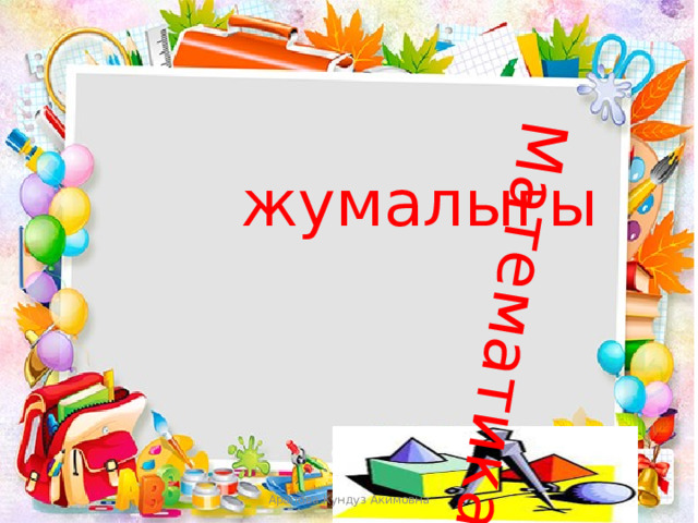 Математика  жумалыгы Арапова Кундуз Акимовна  
