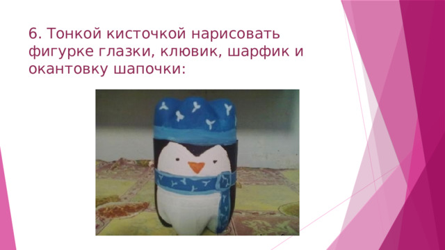 6. Тонкой кисточкой нарисовать фигурке глазки, клювик, шарфик и окантовку шапочки: 