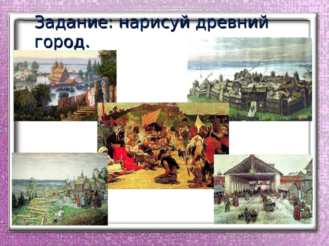 Задание: нарисуй древний город. 