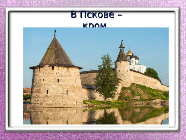 В Пскове – кром. 