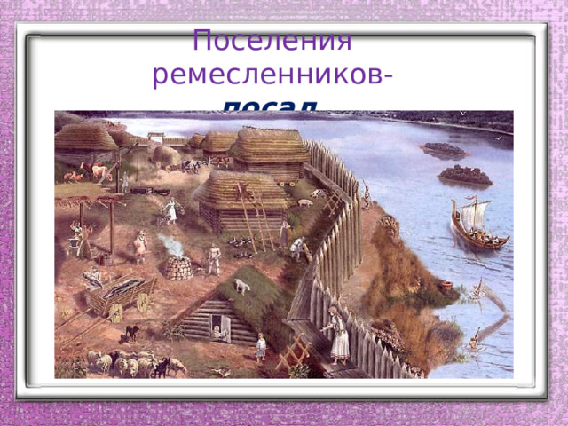 Поселения ремесленников- посад . 
