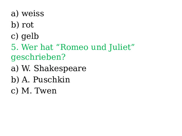 a) weiss b) rot c) gelb 5. Wer hat “Romeo und Juliet” geschrieben? a) W. Shakespeare b) A. Puschkin c) M. Twen 
