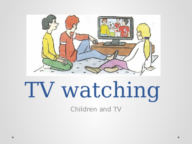 TV watching Children and TV 