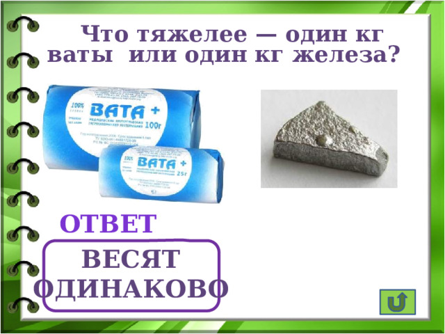 Что тяжелее — один кг ваты или один кг железа? ответ Весят одинаково 