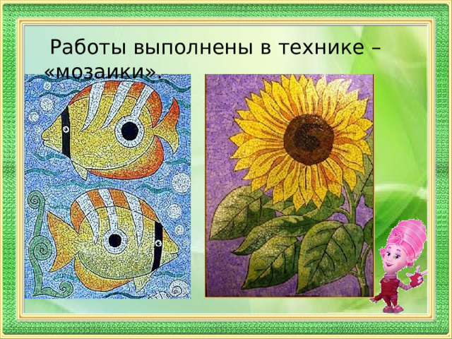  Работы выполнены в технике – «мозаики». 