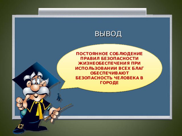 ВЫВОД ПОСТОЯННОЕ СОБЛЮДЕНИЕ ПРАВИЛ БЕЗОПАСНОСТИ ЖИЗНЕОБЕСПЕЧЕНИЯ ПРИ ИСПОЛЬЗОВАНИИ ВСЕХ БЛАГ ОБЕСПЕЧИВАЮТ БЕЗОПАСНОСТЬ ЧЕЛОВЕКА В ГОРОДЕ  