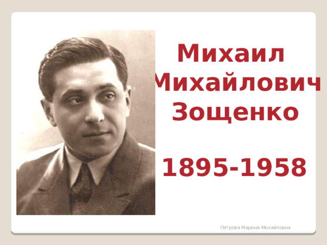 Михаил  Михайлович  Зощенко 1895-1958 Петрова Марина Михайловна 
