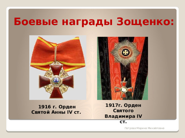 Боевые награды Зощенко: 1917г. Орден Святого Владимира IV ст. 1916 г. Орден Святой Анны IV ст.      Петрова Марина Михайловна  