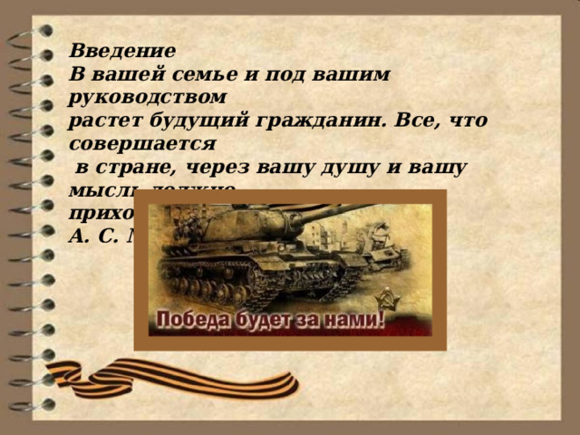 Введение В вашей семье и под вашим руководством растет будущий гражданин. Все, что совершается   в стране, через вашу душу и вашу мысль должно приходить к детям. А. С. Макаренко 