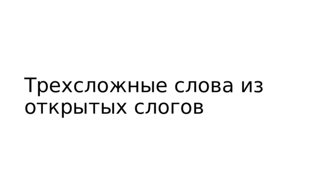 Трехсложные слова из открытых слогов 