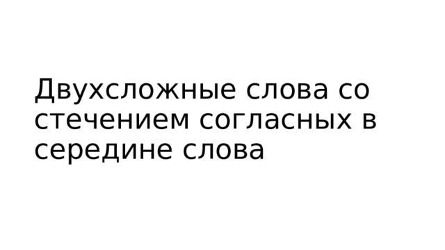Двухсложные слова со стечением согласных в середине слова 