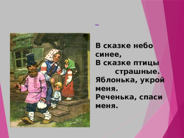    В сказке небо синее,  В сказке птицы страшные.  Яблонька, укрой меня.  Реченька, спаси меня. 
