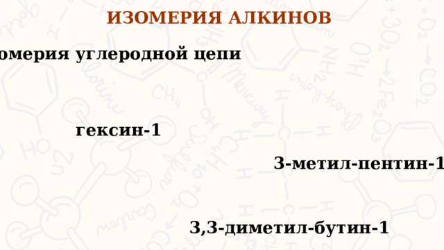 ИЗОМЕРИЯ АЛКИНОВ Изомерия углеродной цепи гексин-1 3-метил-пентин-1 3,3-диметил-бутин-1  