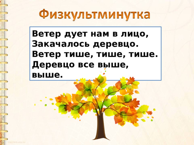 Ветер дует нам в лицо,  Закачалось деревцо.  Ветер тише, тише, тише.  Деревцо все выше, выше. 