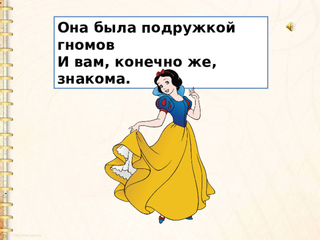 Она была подружкой гномов  И вам, конечно же, знакома. 