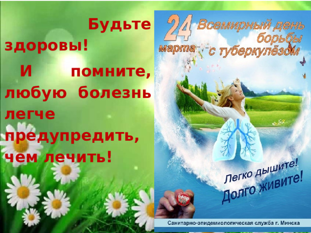    Будьте здоровы! И помните, любую болезнь легче предупредить, чем лечить! 