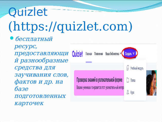 Quizlet  (https://quizlet.com) бесплатный ресурс, предоставляющий разнообразные средства для заучивания слов, фактов и др. на базе подготовленных карточек 