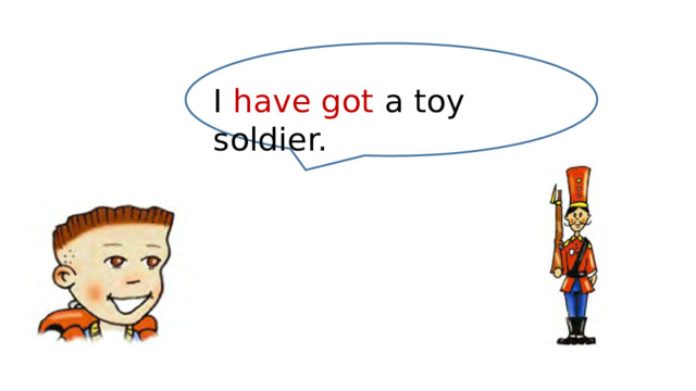 I have got a toy soldier. 