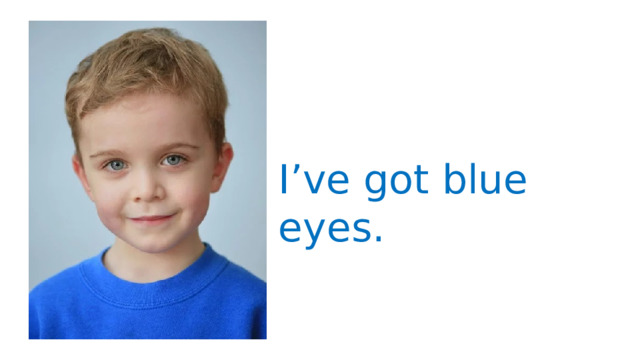 I’ve got blue eyes. 
