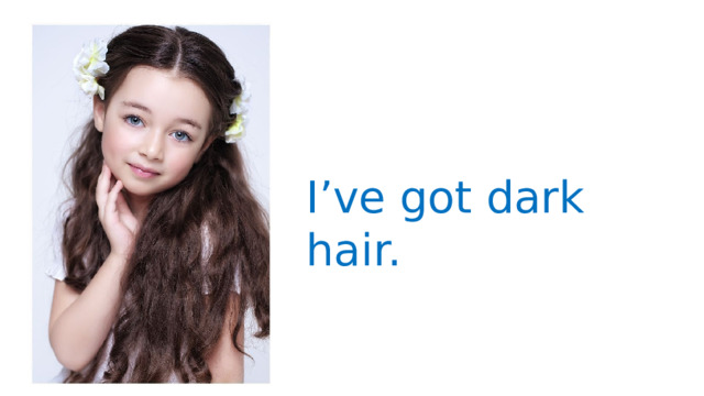 I’ve got dark hair. 