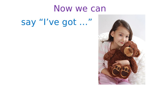 Now we can say “I’ve got …” 
