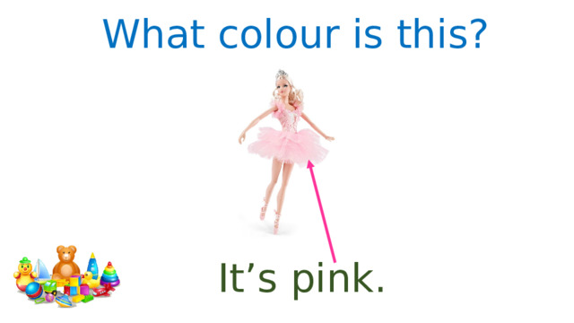 What colour is this? It’s pink. 