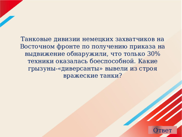 Танковые дивизии немецких захватчиков на Восточном фронте по получению приказа на выдвижение обнаружили, что только 30% техники оказалась боеспособной. Какие грызуны-«диверсанты» вывели из строя вражеские танки? 