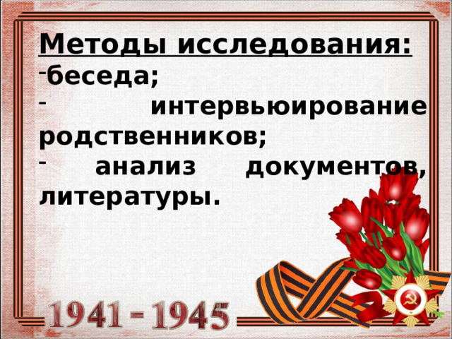 Методы исследования: беседа;  интервьюирование родственников;  анализ документов, литературы. 