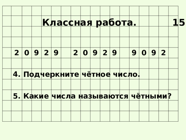 2 0 9 2 9 2 0 9 2 9 9 0 9 2 Классная работа.   15.12 4. Подчеркните чётное число. 5. Какие числа называются чётными? 