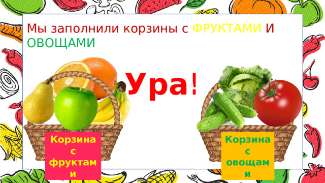 Мы заполнили корзины с ФРУКТАМИ И ОВОЩАМИ Ура! Корзина Корзина с овощами с фруктами 