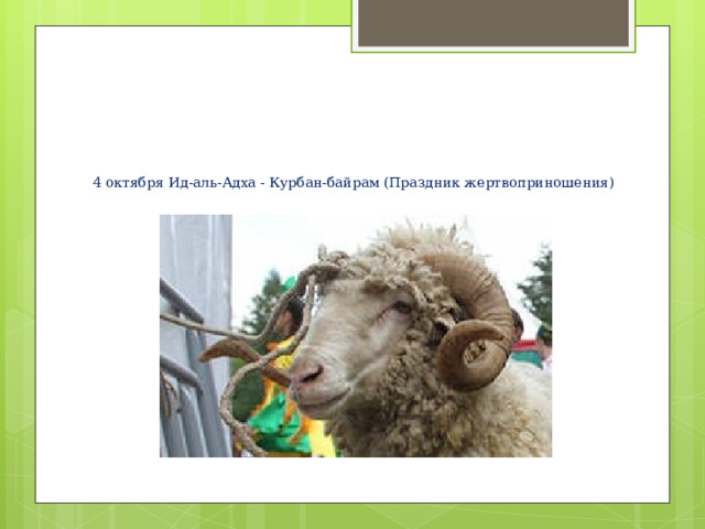    4 октября Ид-аль-Адха - Курбан-байрам (Праздник жертвоприношения) 