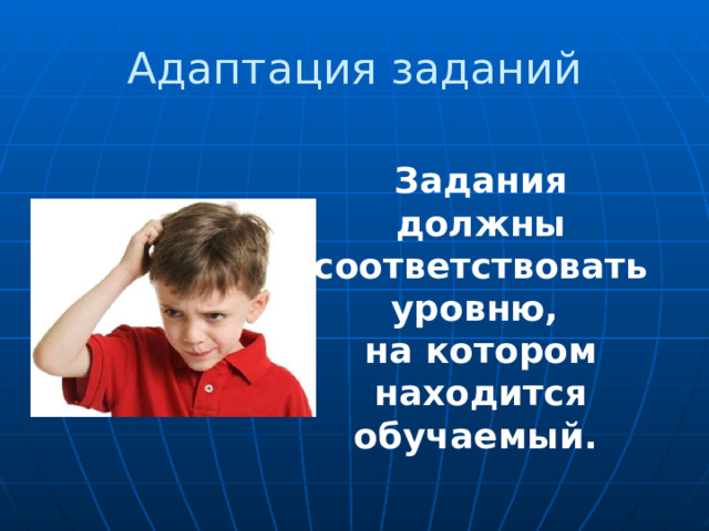 Адаптация заданий Задания должны соответствовать уровню,  на котором находится обучаемый.  