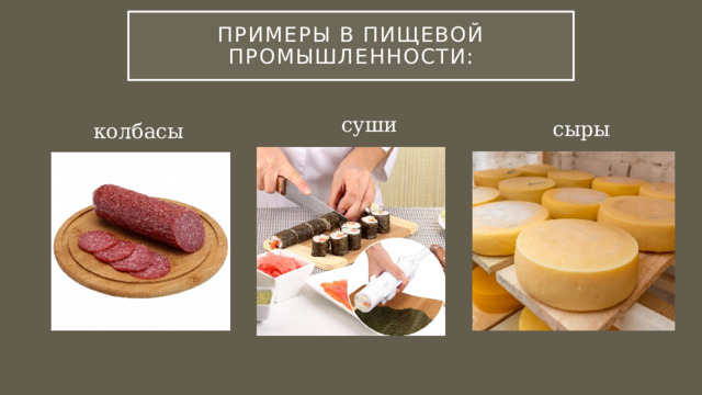 Примеры в пищевой промышленности: суши сыры колбасы 