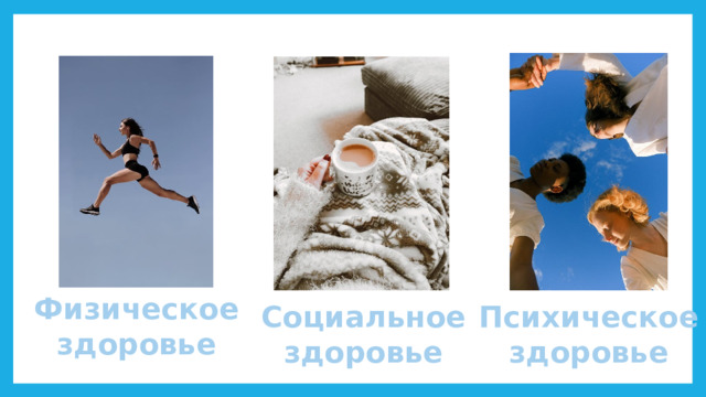 Физическое здоровье Социальное Психическое здоровье здоровье 