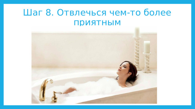 Шаг 8. Отвлечься чем-то более приятным 