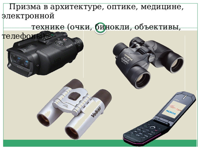  Призма в архитектуре, оптике, медицине, электронной  технике (очки, бинокли, объективы, телефоны) 