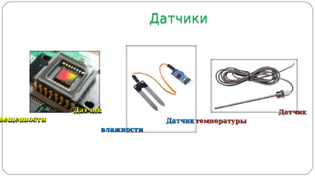  Датчики  Датчик освещенности  Датчик температуры  Датчик влажности 