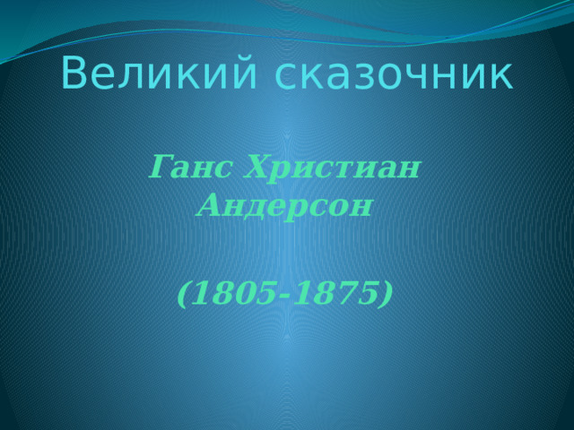 Великий сказочник Ганс Христиан Андерсон  (1805-1875) 