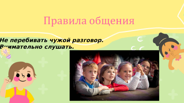 Не перебивать чужой разговор. Внимательно слушать. 