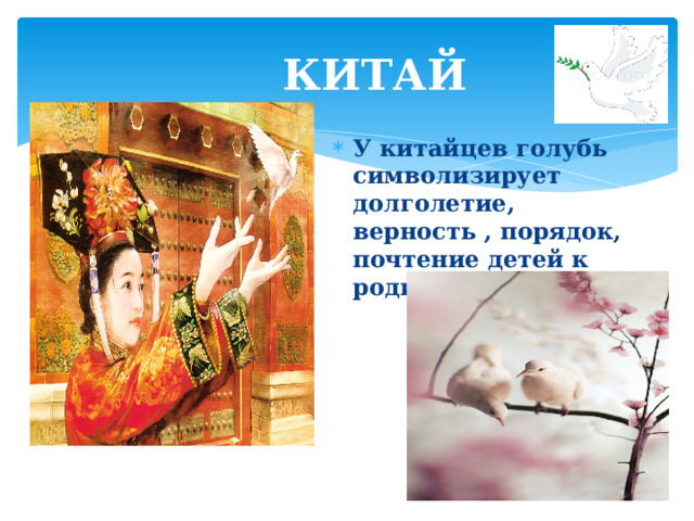  КИТАЙ У китайцев голубь символизирует долголетие, верность , порядок, почтение детей к родителям, весну. 