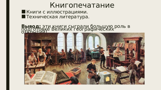 Книгопечатание Книги с иллюстрациями. Техническая литература.  Вывод:  эти книги сыграли большую роль в подготовке Великих географических открытий) 
