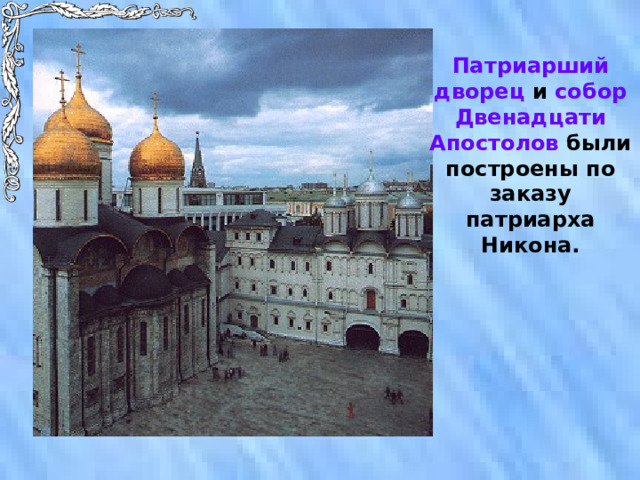 Патриарший дворец и собор Двенадцати Апостолов были построены по заказу патриарха Никона. 