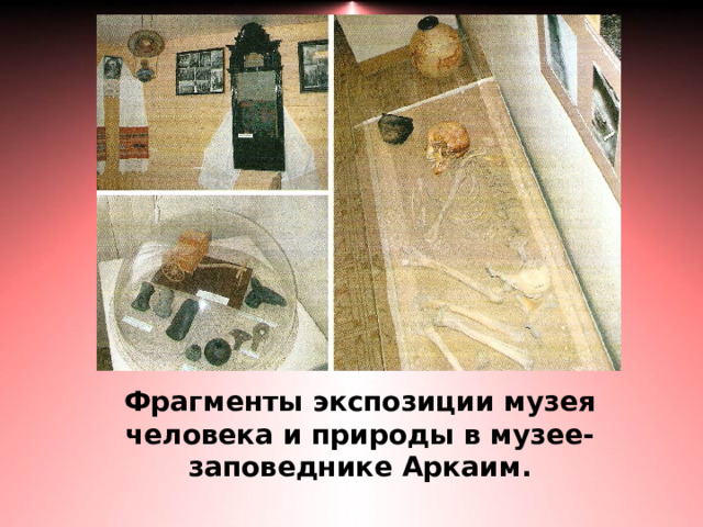 Фрагменты экспозиции музея человека и природы в музее-заповеднике Аркаим. 