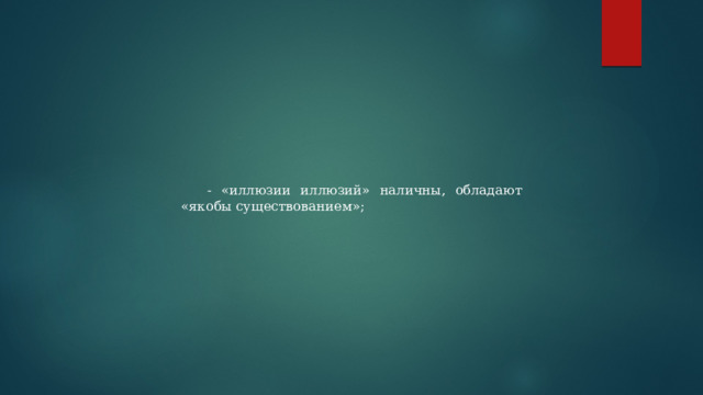 - «иллюзии иллюзий» наличны, обладают «якобы существованием»; 