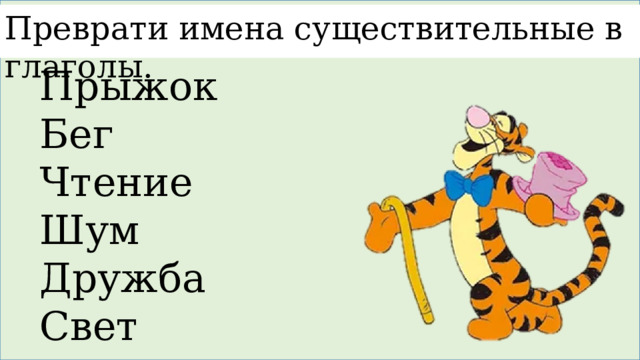 Преврати имена существительные в глаголы. Прыжок Бег Чтение Шум Дружба Свет 