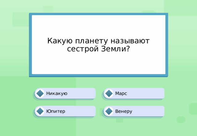 Какую планету называют сестрой Земли? Марс Никакую Венеру Юпитер 