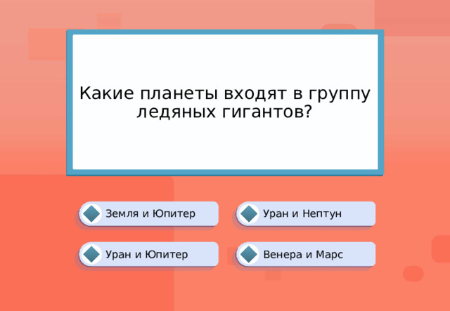 Какие планеты входят в группу ледяных гигантов? Уран и Нептун Земля и Юпитер Венера и Марс Уран и Юпитер 