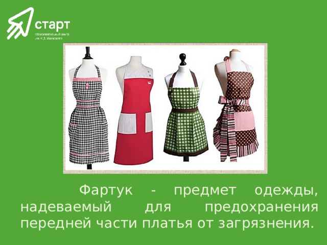  Фартук - предмет одежды, надеваемый для предохранения передней части платья от загрязнения. 